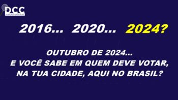 2016… 2020…  2024? OUTUBRO DE 2024… E você sabe em quem deve votar, na tua cidade, aqui no Brasil?